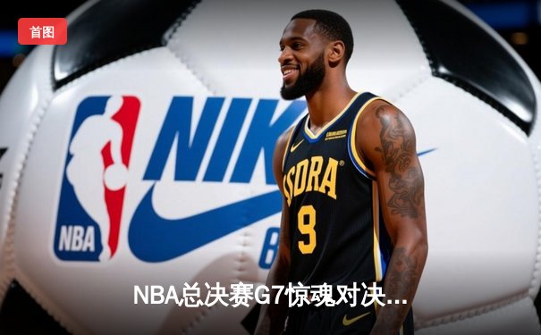 NBA总决赛G7惊魂对决：湖人加时险胜凯尔特人 詹姆斯砍下三双创历史
