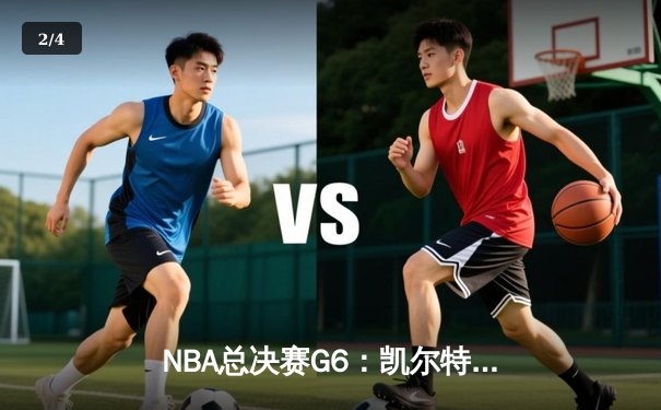 NBA总决赛G6：凯尔特人加时险胜勇士，塔图姆砍下34分率队夺赛点 - 2